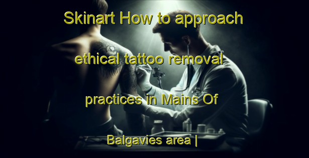 Skinart How to approach ethical tattoo removal practices in Mains Of Balgavies area | RemovalTraining | RemovalClasses | SkinartTraining-United Kingdom